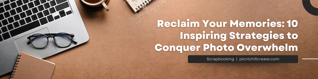 Reclaim Your Memories: 10 Inspiring Strategies to Conquer Photo Overwhelm