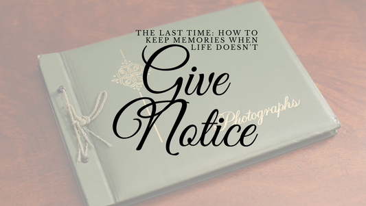 The Last Time: How to Keep Memories When Life Doesn't Give Notice